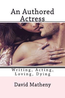David Matheny - An Authored Actress: Writing, Acting, Loving, Dying, Häftad