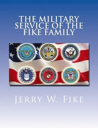 bokomslag The Military Service of the Fike Family: Descendants of Christian Fike Sr.