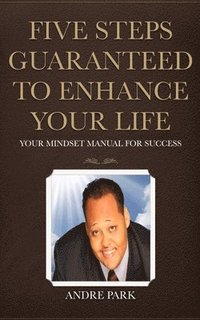 bokomslag Five Steps Guaranteed To Enhance Your Life: Your Mindset Manual For Success