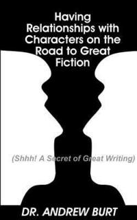 bokomslag Having Relationships With Characters on the Road to Great Fiction: (Shhh! A Secret of Great Writing)