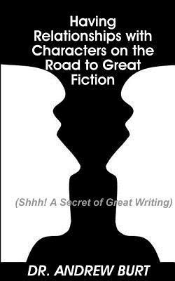 Having Relationships With Characters on the Road to Great Fiction: (Shhh! A Secret of Great Writing) 1