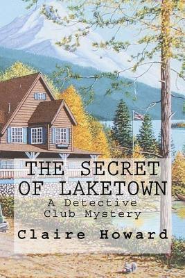 The Secret of Laketown: A Detective Club Mystery 1