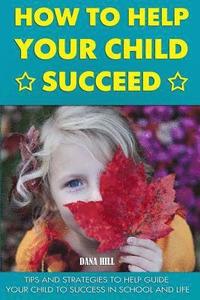 bokomslag How to Help Your Child Succeed: Tips and Strategies to Help at School and Life