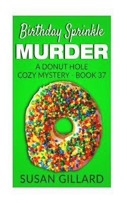 Birthday Sprinkle Murder: A Donut Hole Cozy Mystery - Book 37 1