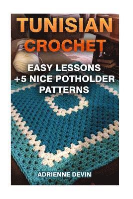 Tunisian Crochet: Easy Lessons + 5 Nice Potholder Patterns: (Crochet Projects) 1