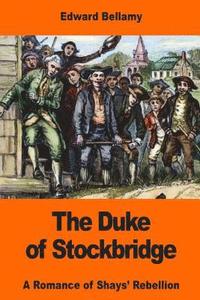 bokomslag The Duke of Stockbridge: A Romance of Shays' Rebellion