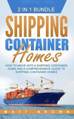 Matt Brown - Shipping Container Homes: How to Move Into a Shipping Container Home and a Comprehensive Guide to Shipping Container Homes (2 in 1 Bundle), Häftad