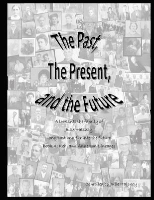 The Past, The Present, and the Future: A look into the family of Julie Halsnoy: Book 4: The Kehl and Anderson Lineages 1