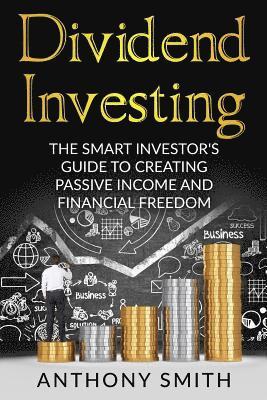 Anthony Smith - Dividend Investing: The smart investors guide to creating passive income and financial freedom., Häftad