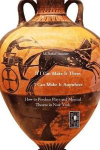 bokomslag If I Can Make It There, I Can Make It Anywhere: How to Produce Plays and Musical Theatre in New York