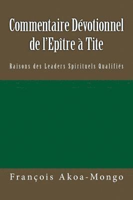 Commentaire Dévotionnel sur l'Epître à Tite: Raisons de Leaders Spirituels Qualifiés 1