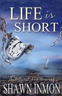 bokomslag Life Is Short: The Collected Short Fiction of Shawn Inmon