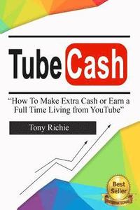 bokomslag Tube Cash: How to Make Extra Cash or Earn a Full Time Living from YouTube