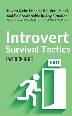 Introvert Survival Tactics: How to Make Friends, Be More Social, and Be Comfortable In Any Situation (When You Just Want to Go Home And Watch TV Alone