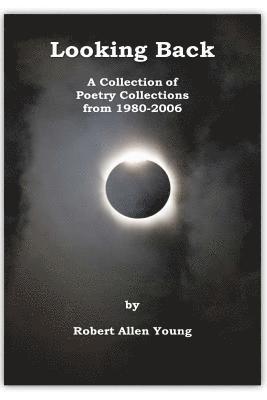 Robert Allen Young - Looking Back: A Collection of Poetry Collections from 1980-2006, Häftad