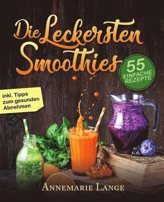 bokomslag Smoothies: 55 leckere Rezepte für Low Carb Smoothies, Grüne Smoothies, Power Smoothies, Früchte Smoothies und Smoothies zum Abnehmen