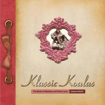Joanne Ehrich - Klassic Koalas: The Book of Valentines and Other Loves (Trade Color Edition), Häftad