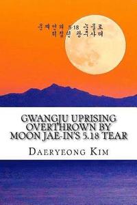 bokomslag Gwangju Uprising Overthrown by Moon Jae-In's 5.18 Tear: Exposing the Politics of False Narratives in South Korea