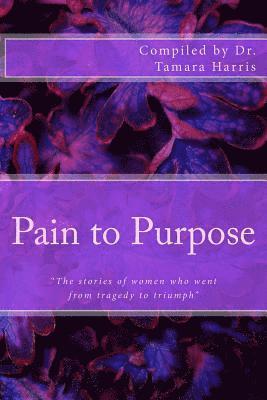 bokomslag "Pain to Purpose": "The stories of women who went from tragedy to triumph"