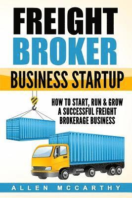 bokomslag Freight Broker Business Startup: How to Start, Run & Grow a Successful Freight Brokerage Business