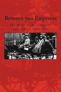 bokomslag Between two Emperors: The Willy-Nicky telegrams and letters, 1894-1914