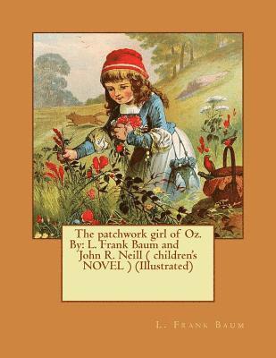 John R. Neill, L. Frank Baum - The patchwork girl of Oz. By: L. Frank Baum and John R. Neill ( children's NOVEL ) (Illustrated), Häftad