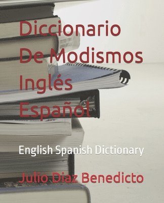 Diccionario De Modismos Inglés Español: English Spanish Dictionary 1