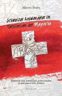 bokomslag Schweizer Auswanderer im Territorium der Mapuche: Chronik Der Schweizer Auswanderer In Der Araucanía (Chile)