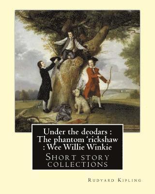 Under the deodars: The phantom 'rickshaw: Wee Willie Winkie. By: Rudyard Kipling: Short story collections 1
