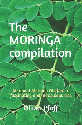 bokomslag The MORINGA compilation: All about Moringa Oleifera, a fascinating and miraculous tree