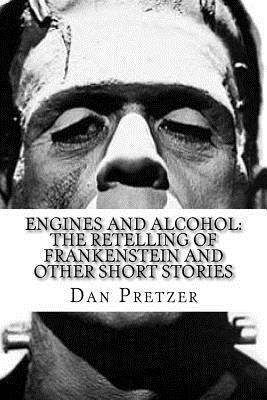 Engines and Alcohol: The Retelling of Frankenstein and Other Short Stories 1