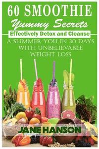 bokomslag 60 Smoothie Yummy Secrets: Effectively detox and cleanse . A slimmer you in 30 days with unbelievable weight loss.
