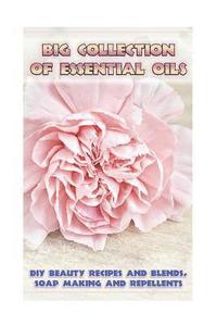 bokomslag Big Collection Of Essential Oils: DIY Beauty Recipes and Blends, Soap Making and Repellents: (Diffuser Recipes and Blends, Skin So Soft Insect Repelle