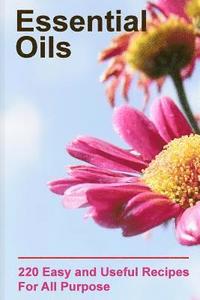 bokomslag Essential Oils: 220 Essential Oils You Can Use For All Purpose: (Essential Oils Books, Weight Loss Essential Oils)