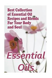 bokomslag Essential Oils: Best Collection of Essential Oil Recipes and Blends For Your Body and Soul: (Essential Oils, Diffuser Recipes and Blen