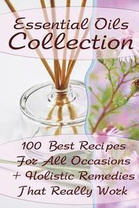 bokomslag Essential Oils Collection: 100 Best Recipes For All Occasions + Holistic Remedies That Really Work: (Essential Oils For Kids, Safe Essential Oil