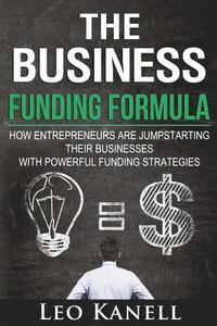 bokomslag The Business Funding Formula: How Entrepreneurs Are Jump Starting Their Businesses with Powerful Funding Strategies