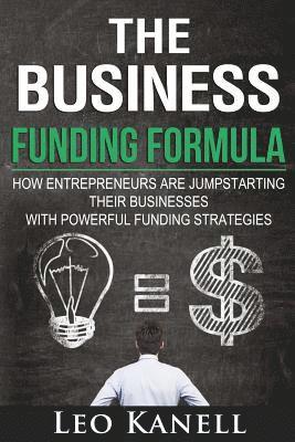 The Business Funding Formula: How Entrepreneurs Are Jump Starting Their Businesses with Powerful Funding Strategies 1