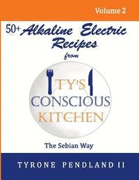 bokomslag Alkaline Electric Recipes From Ty's Conscious Kitchen: The Sebian Way Volume 2: 56 Alkaline Electric Recipes Using Sebian Approved Ingredients