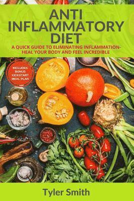 Anti-Inflammatory Diet: A Quick Guide to Eliminating Inflammation-Heal Your Body and Feel Incredible