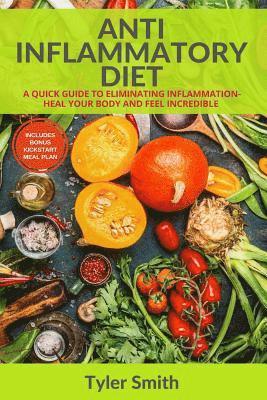 Anti-Inflammatory Diet: A Quick Guide to Eliminating Inflammation-Heal Your Body and Feel Incredible 1