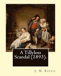 bokomslag A Tillyloss Scandal (1893). By: J. M. Barrie: (World's classic's), Sir James Matthew Barrie