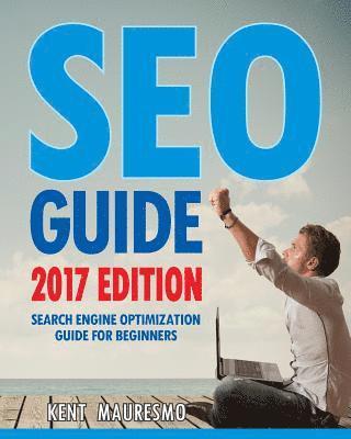 bokomslag SEO Guide [2017 Edition]: Search Engine Optimization Guide For Beginners