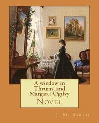 bokomslag A window in Thrums, and Margaret Ogilvy. By: J. M. Barrie: Novel