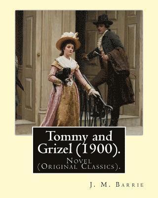 bokomslag Tommy and Grizel (1900). By: J. M. Barrie, illustrated By: Bernard Partridge: Novel (Original Classics). Sir John Bernard Partridge (11 October 186