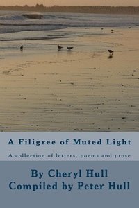 bokomslag A Filigree of Muted Light: A collection of letters, poems and prose