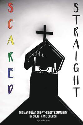 Scared Straight: The Manipulation of the LGBT Community by Society and the Church 1