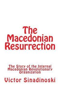 bokomslag The Macedonian Resurrection: The Story of the Internal Macedonian Revolutionary Organization