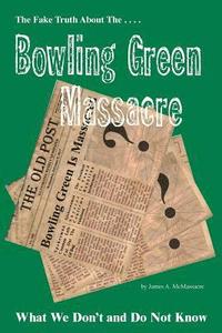 bokomslag The Fake Truth About The Bowling Green Massacre: What We Do Not And Don't Know So Far