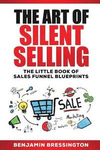 bokomslag The Art of Silent Selling: The Little Book of Sales Funnel Blueprints